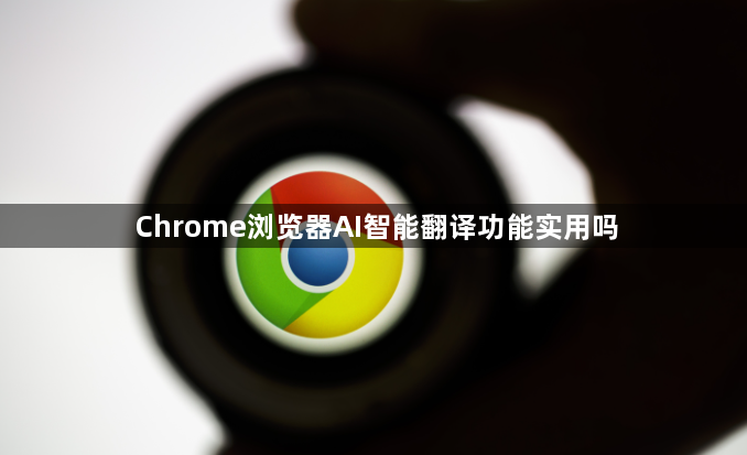 Chrome浏览器AI智能翻译功能实用吗1