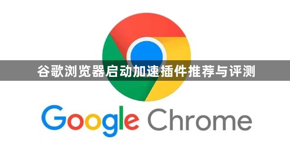 谷歌浏览器启动加速插件推荐与评测1