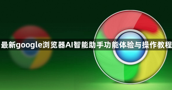最新google浏览器AI智能助手功能体验与操作教程1