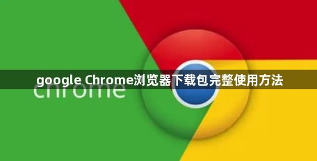 google Chrome浏览器下载包完整使用方法1