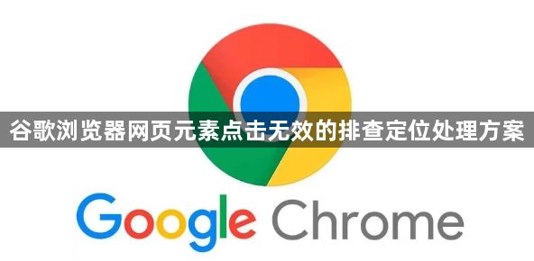 谷歌浏览器网页元素点击无效的排查定位处理方案1