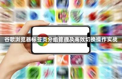 谷歌浏览器标签页分组管理及高效切换操作实战1