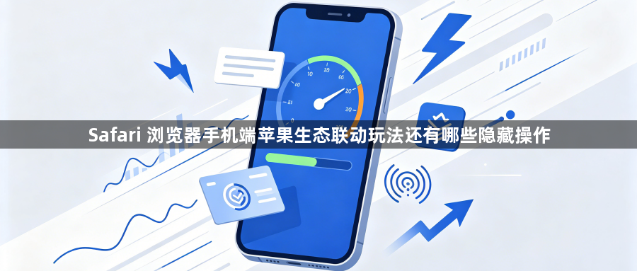 Safari 浏览器手机端苹果生态联动玩法还有哪些隐藏操作1