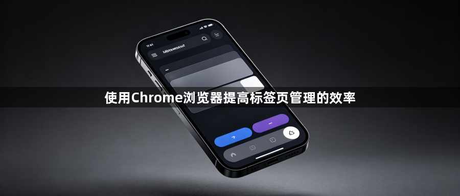 使用Chrome浏览器提高标签页管理的效率1