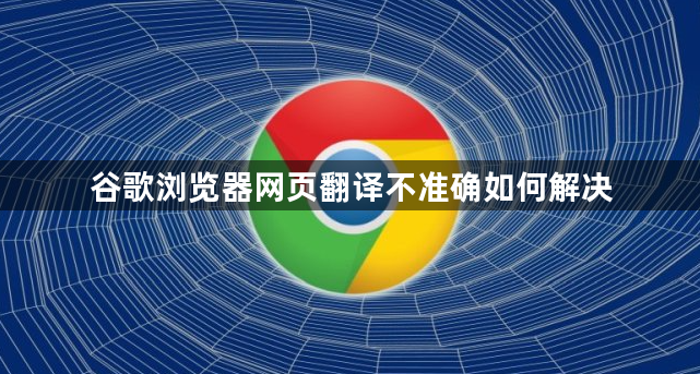 谷歌浏览器网页翻译不准确如何解决1