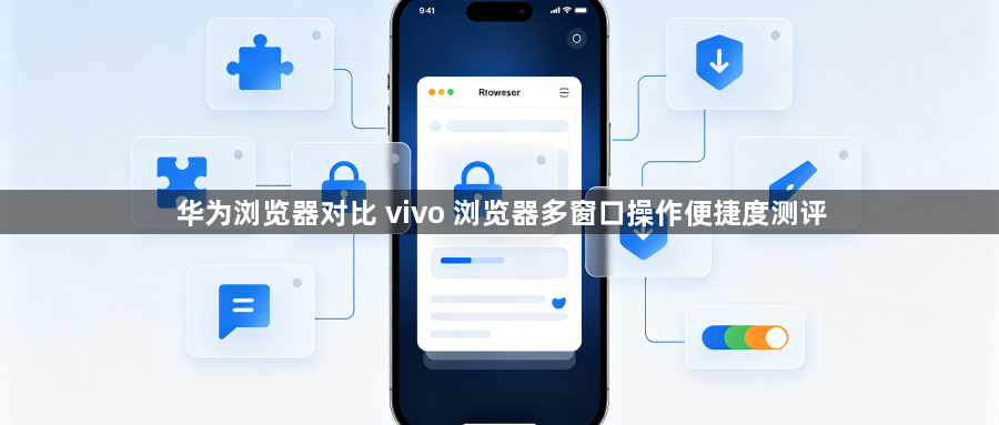 华为浏览器对比 vivo 浏览器多窗口操作便捷度测评1