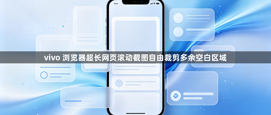 vivo 浏览器超长网页滚动截图自由裁剪多余空白区域1