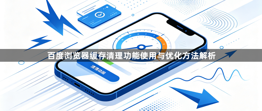 百度浏览器缓存清理功能使用与优化方法解析1