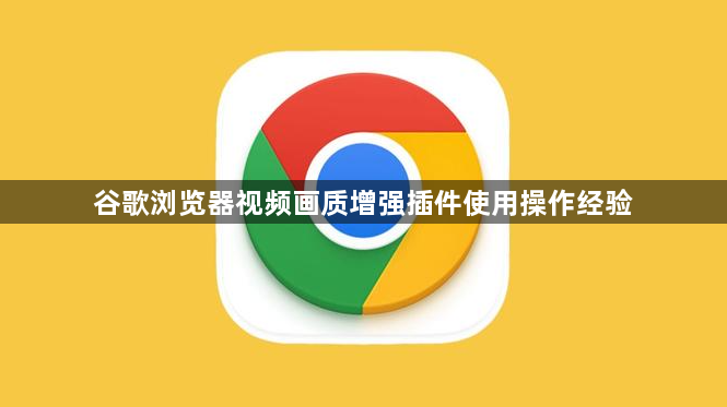 谷歌浏览器视频画质增强插件使用操作经验1
