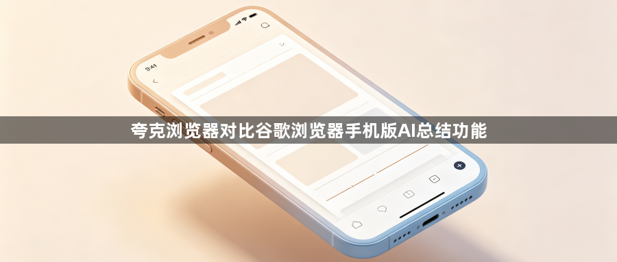 夸克浏览器对比谷歌浏览器手机版AI总结功能1