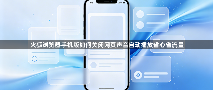 火狐浏览器手机版如何关闭网页声音自动播放省心省流量1