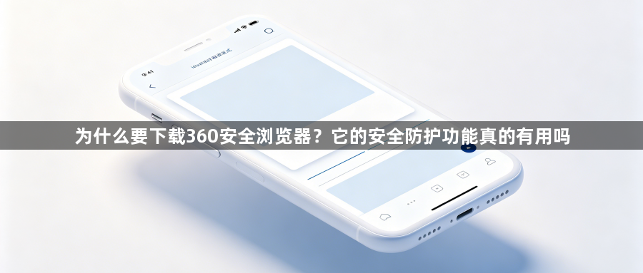 为什么要下载360安全浏览器？它的安全防护功能真的有用吗1