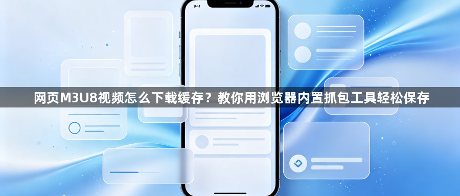 网页M3U8视频怎么下载缓存？教你用浏览器内置抓包工具轻松保存1
