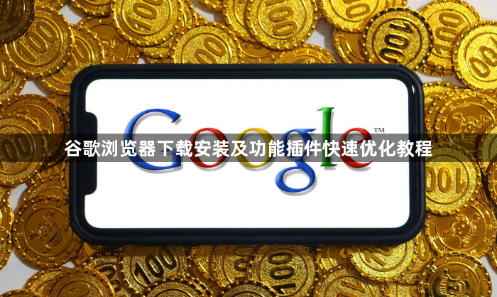 谷歌浏览器下载安装及功能插件快速优化教程1
