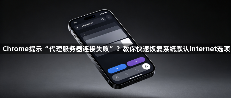 Chrome提示“代理服务器连接失败”?教你快速恢复系统默认Internet选项1