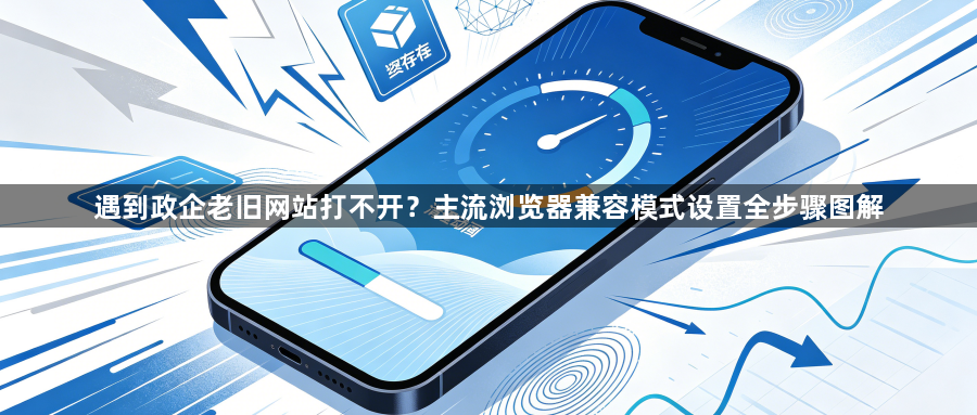 遇到政企老旧网站打不开？主流浏览器兼容模式设置全步骤图解1