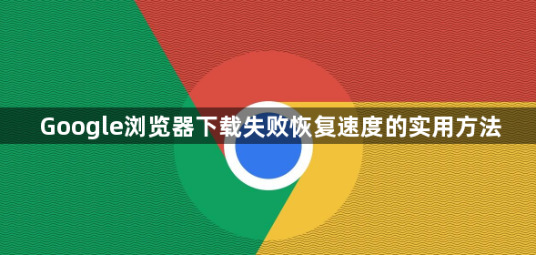 Google浏览器下载失败恢复速度的实用方法1