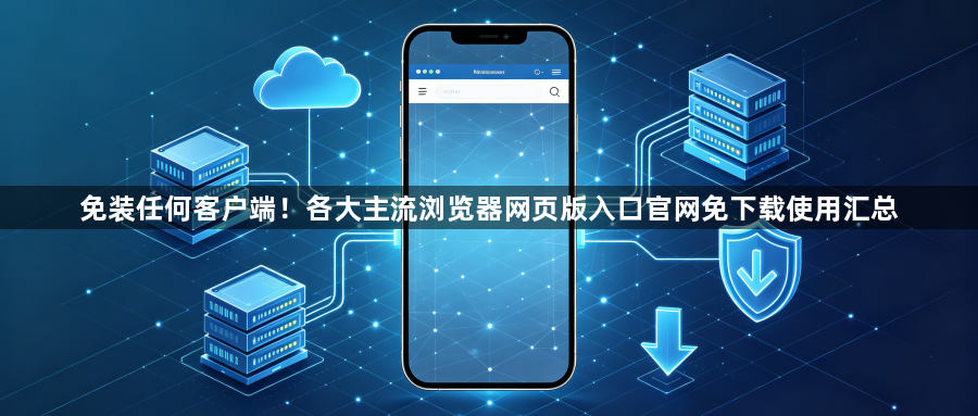 免装任何客户端！各大主流浏览器网页版入口官网免下载使用汇总1